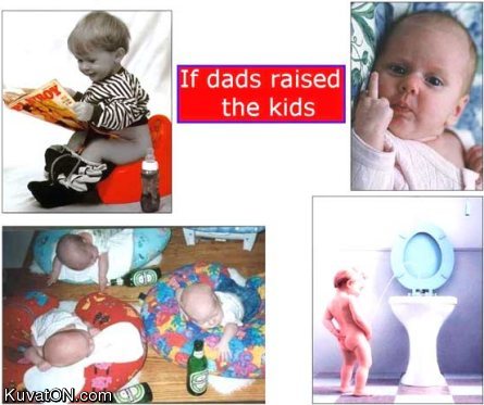 if_dads_raised_kids.jpg